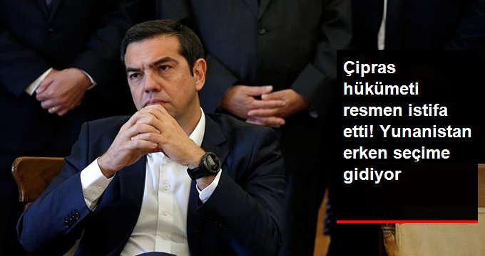 Yunanistan’da Çipras hükümeti resmen istifa etti