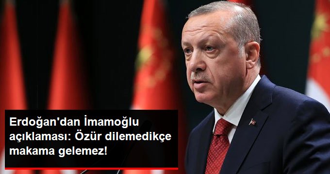 Cumhurbaşkanı Erdoğan’dan Ekrem İmamoğlu açıklaması: Özür dilemedikçe böyle bir makama gelemez!