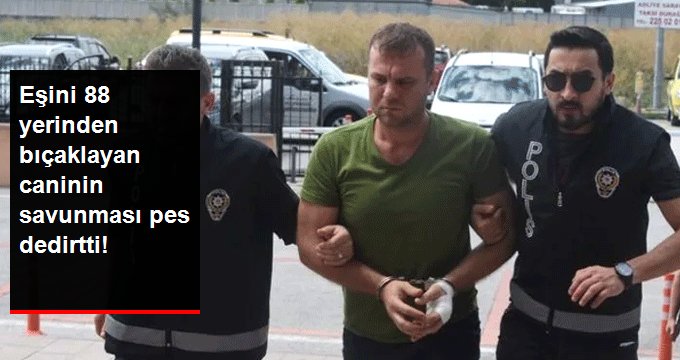 Eşini 88 yerinden bıçaklayan caninin savunması pes dedirtti!