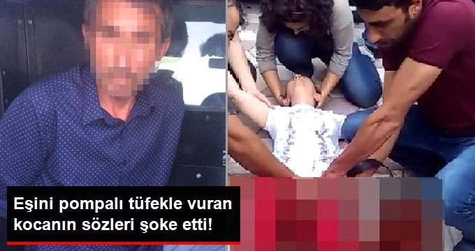 Eşini pompalı tüfekle vuran kocanın sözleri şoke etti!