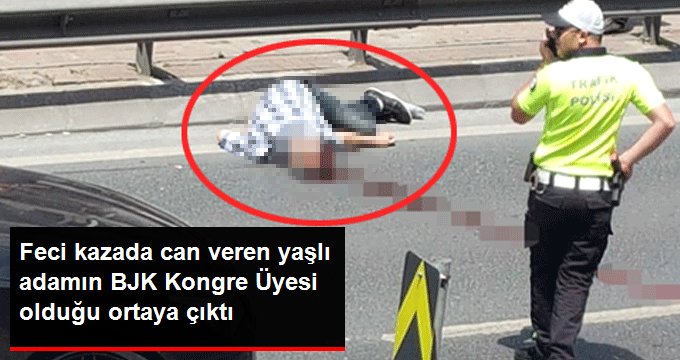 Otomobilin çarptığı yaşlı adamın BJK Kongre Üyesi olduğu öğrenildi