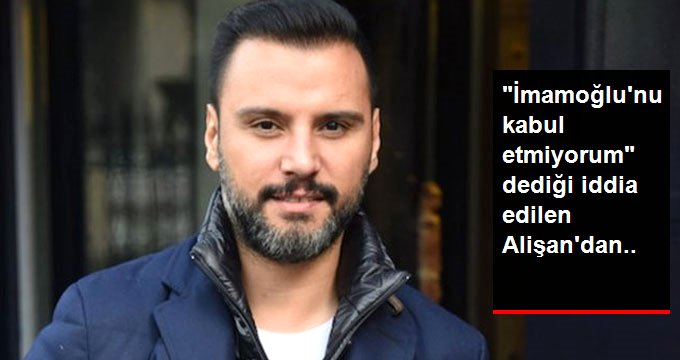 “İmamoğlu’nu kabul etmiyorum” dediği iddia edilen Alişan’dan açıklama geldi
