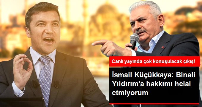 FOX TV sunucusu İsmail Küçükkaya: Binali Yıldırım’a hakkımı helal etmiyorum