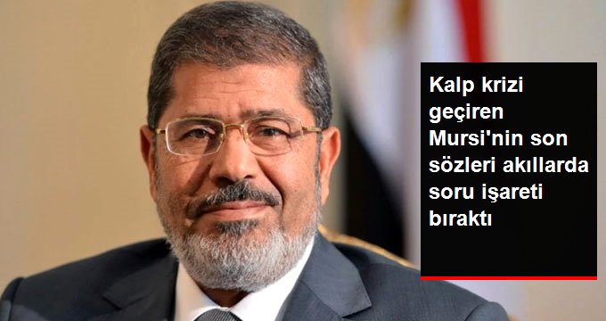 Hayatını kaybeden Muhammed Mursi’nin son sözleri ortaya çıktı: Mezara gidecek sırlarım var