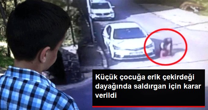 Aracına erik çekirdeği atan çocuğu döven saldırgan için karar verildi