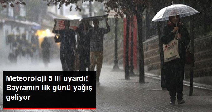 Meteoroloji 5 ili uyardı! Bayramın ilk günü yağmur bekleniyor
