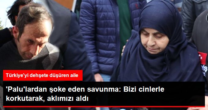 Palu ailesi davası sanığı anne Hava: Tuncer bizi cinlerle korkutarak, aklımızı aldı