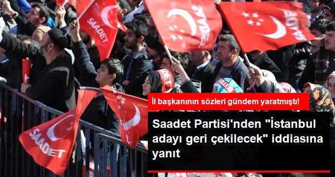Saadet Partisi İstanbul adayını geri çekecek mi? Açıklama geldi
