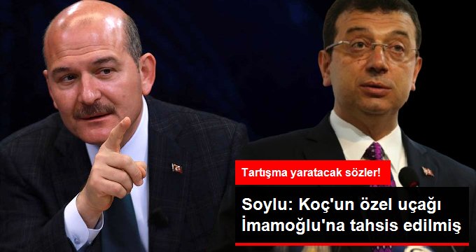 Süleyman Soylu: Koç’un özel uçağı İmamoğlu’na tahsis edilmiş