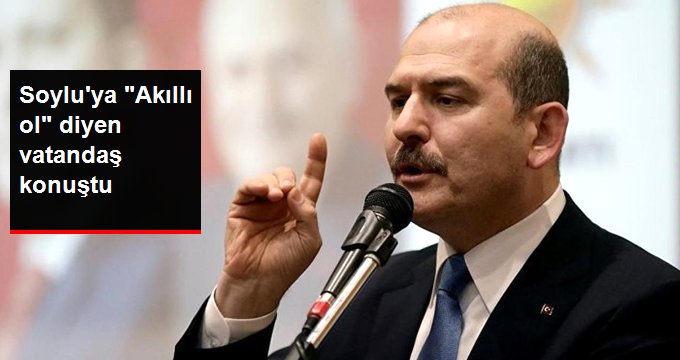 Süleyman Soylu’ya “Akıllı ol” diyen vatandaş konuştu