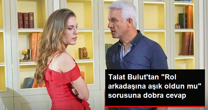 Talat Bulut’tan “Rol arkadaşına aşık oldun mu?” sorusuna dobra cevap