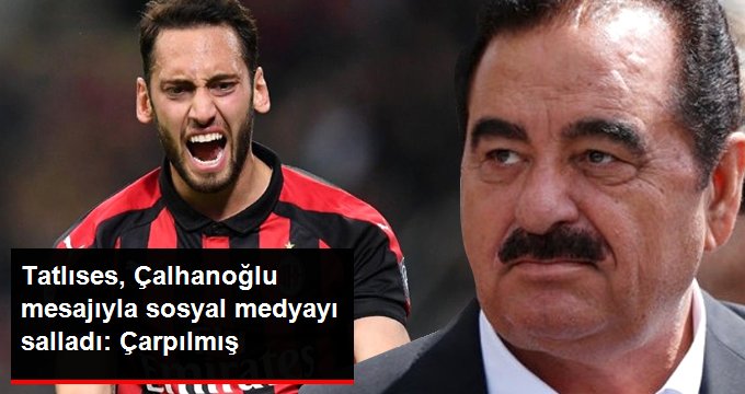 İbrahim Tatlıses, Hakan Çalhanoğlu ile ilgili ilginç mesajıyla adından söz ettirdi
