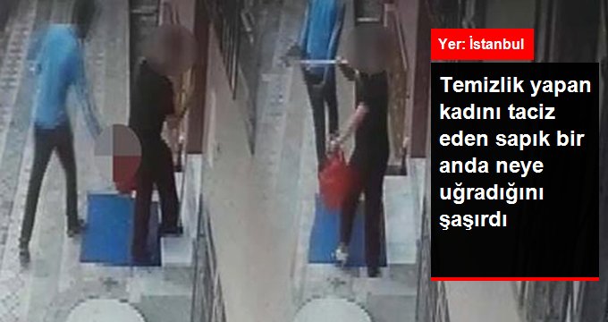 Temizlik yapan kadını taciz eden sapık bir anda neye uğradığını şaşırdı
