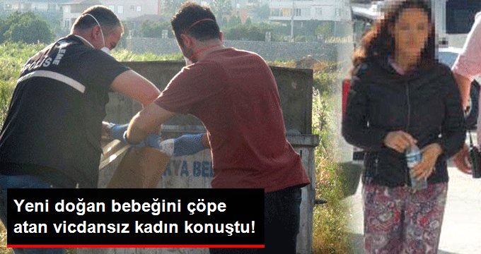 Yeni doğan bebeğini çöp konteynerine atan cani anne konuştu