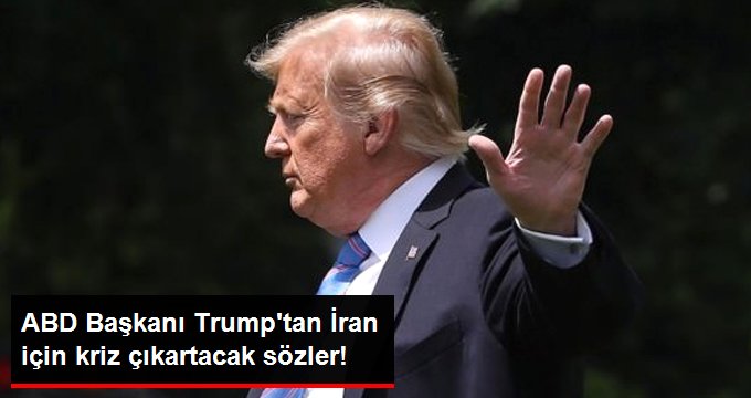 ABD Başkanı Trump’tan kriz çıkartacak sözler: İran, beladan başka bir şey değil