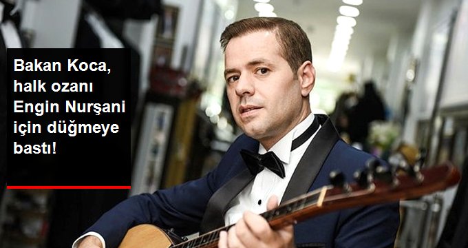 Sağlık Bakanı Koca, Engin Nurşani için düğmeye bastı