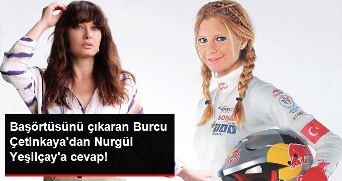Başörtüsünü çıkartan Burcu Çetinkaya’dan Nurgül Yeşilçay’ın eleştirilerine cevap!