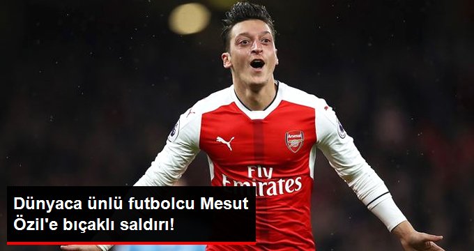 Mesut Özil’e bıçaklı saldırı girişimi!