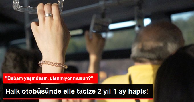 Halk otobüsünde elle tacize 2 yıl 1 ay hapis! “Babam yaşındasın, utanmıyor musun?”