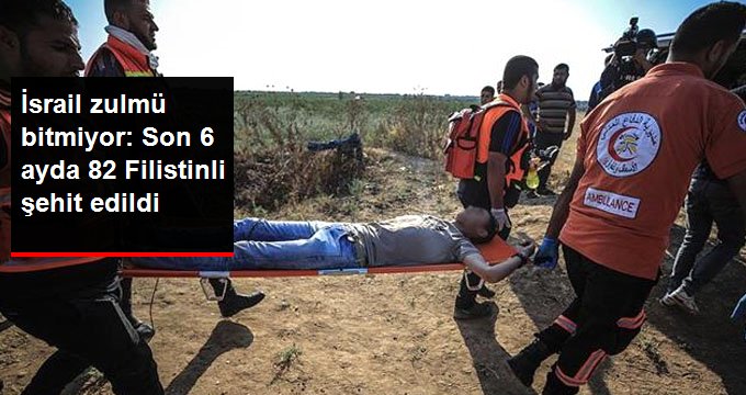 İsrail son 6 ayda 82 Filistinliyi şehit etti