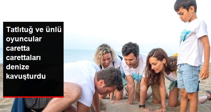 Kıvanç Tatlıtuğ ve ünlü oyuncular caretta carettaları denize kavuşturdu