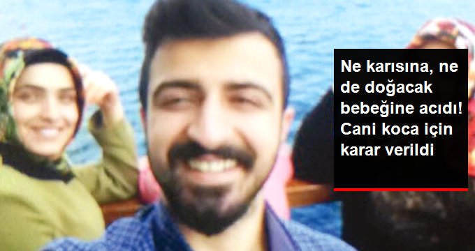 Ne karısına, ne de doğacak bebeğine acıdı! Cani kocanın cezası belli oldu