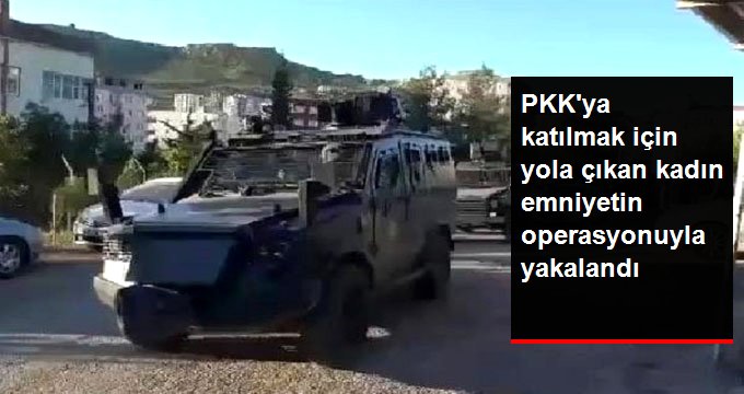 Terör örgütü PKK’ya katılmak için yola çıkan kadın, emniyetin operasyonuyla yakalandı