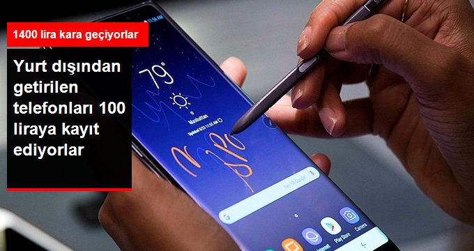 Yurt dışından getirilen telefonları 100 liraya kayıt ediyorlar