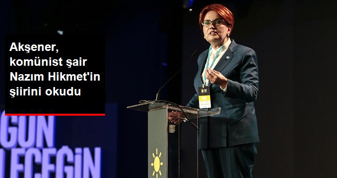 Meral Akşener, komünist şair Nazım Hikmet’in şiirini okudu