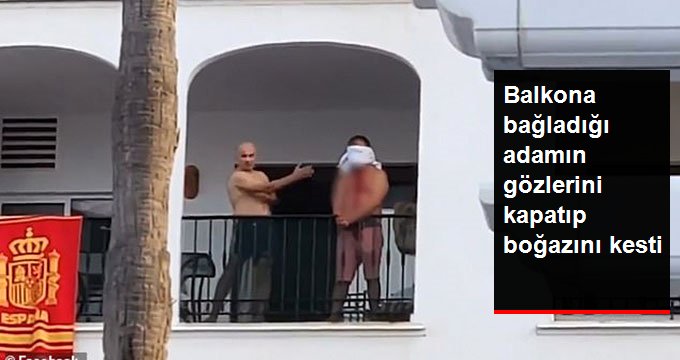 Balkona bağladığı adamın gözlerini kapatıp boğazını kesti