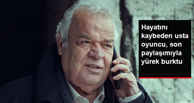 Hayatını kaybeden oyuncu Cengiz Sezici’nin son paylaşımları dikkat çekti