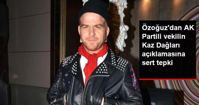 Şarkıcı Gökhan Özoğuz, Bülent Turan’ın Kaz Dağları açıklamasına tepki gösterdi