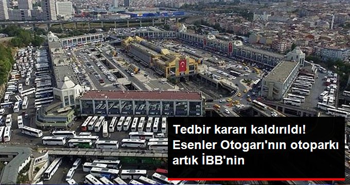 Tedbir kararı kaldırıldı! Esenler Otogarı’nın otoparkı artık İBB’nin